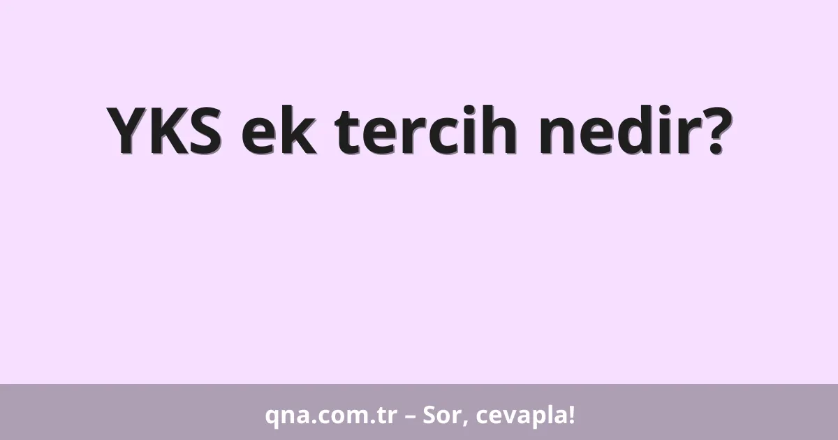 YKS ek tercih nedir?