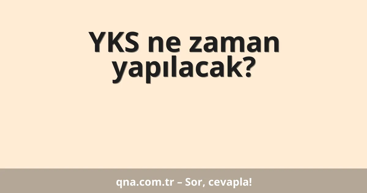 YKS ne zaman yapılacak?