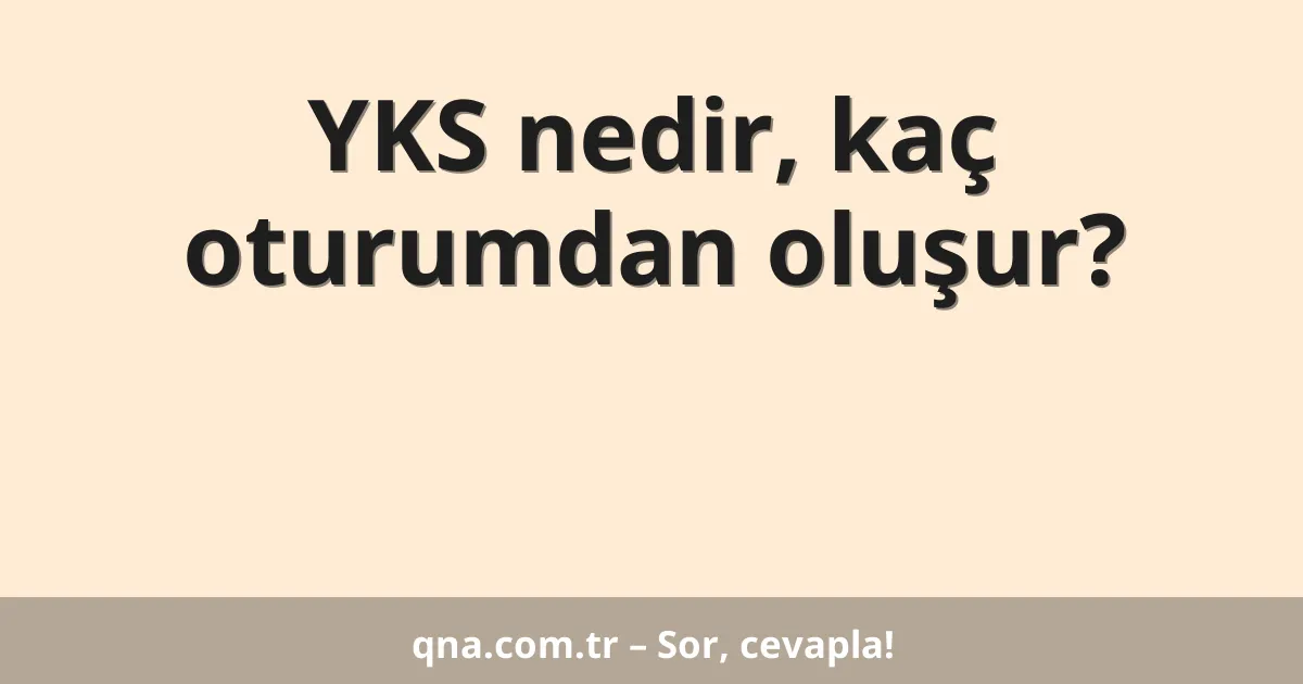 YKS nedir, kaç oturumdan oluşur?