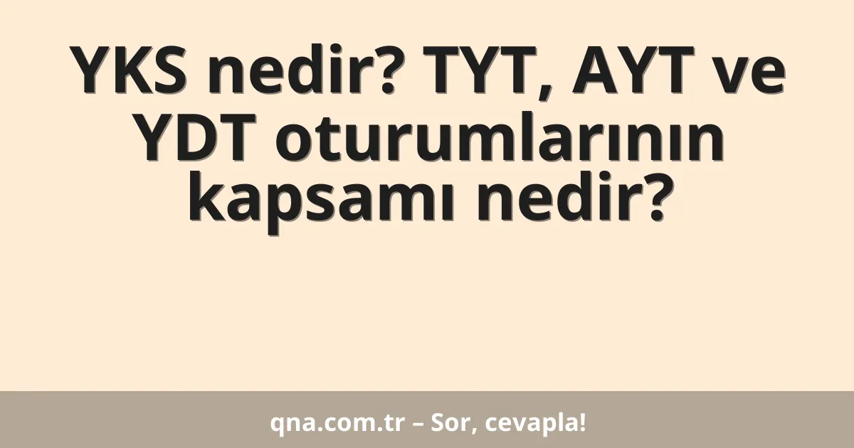 YKS nedir? TYT, AYT ve YDT oturumlarının kapsamı nedir?