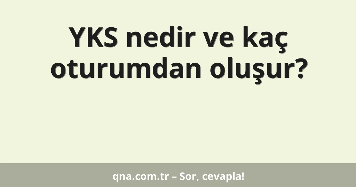 YKS nedir ve kaç oturumdan oluşur?