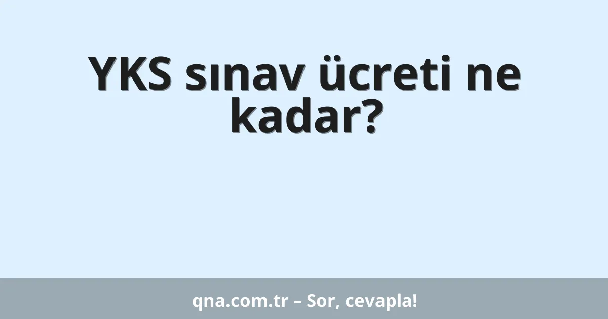 YKS sınav ücreti ne kadar?