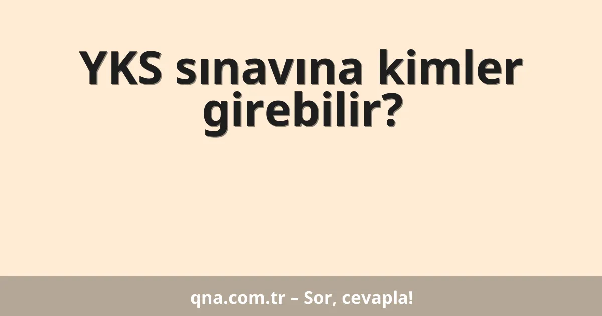YKS sınavına kimler girebilir?