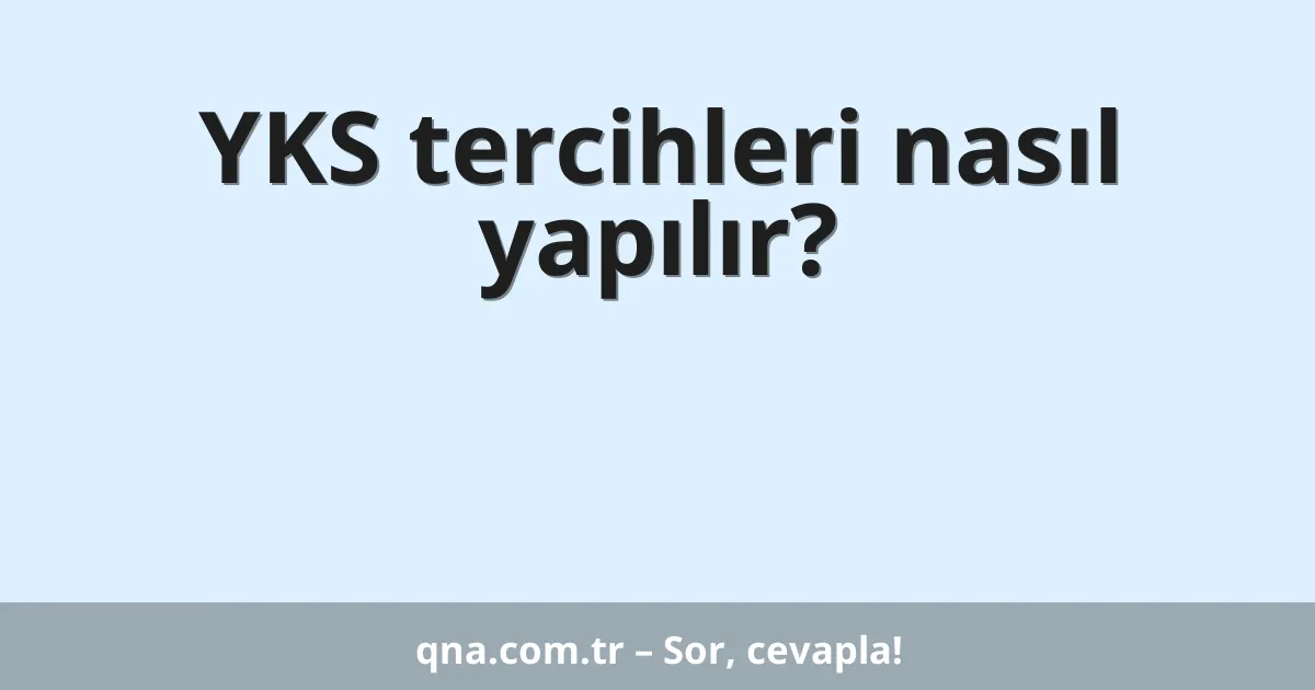 YKS tercihleri nasıl yapılır?
