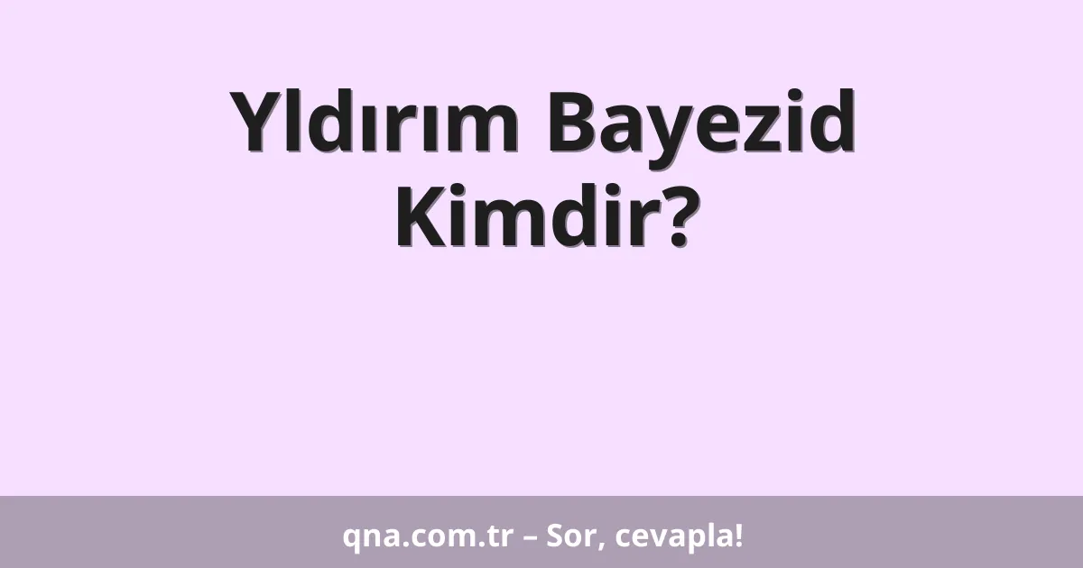 Yldırım Bayezid Kimdir?