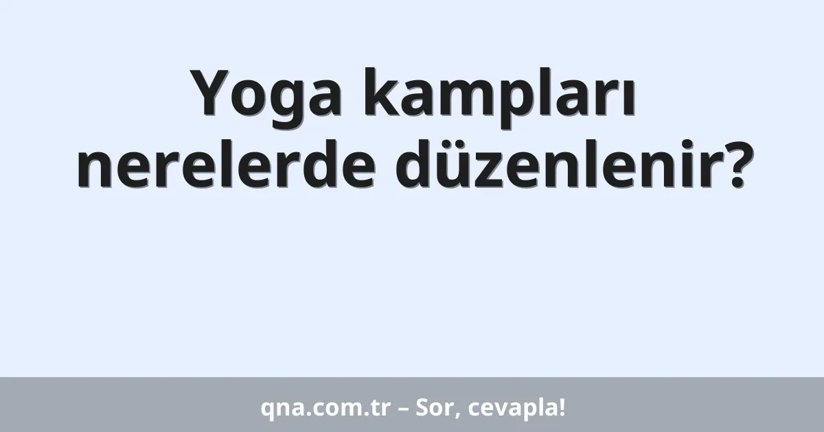 Yoga kampları nerelerde düzenlenir?