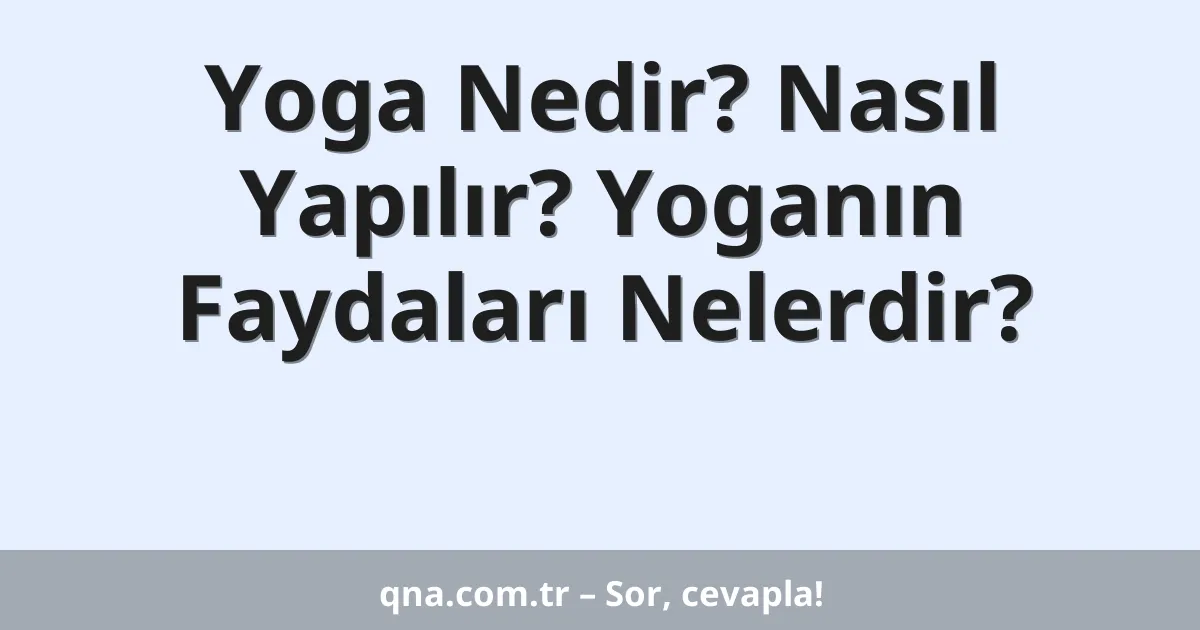 Yoga Nedir? Nasıl Yapılır? Yoganın Faydaları Nelerdir?