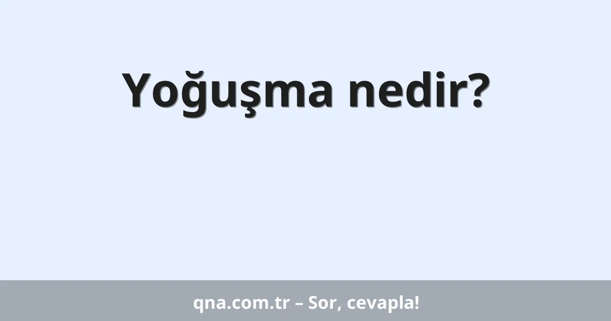Yoğuşma nedir?