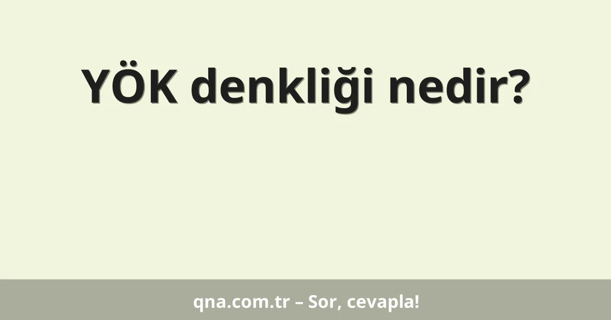 YÖK denkliği nedir?