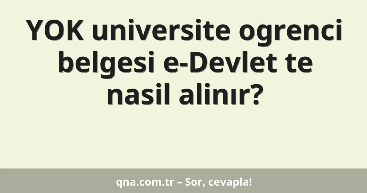 YOK universite ogrenci belgesi e-Devlet te nasil alinır?