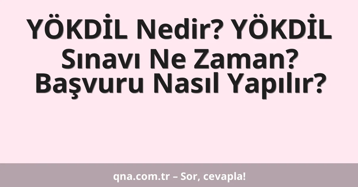 YÖKDİL Nedir? YÖKDİL Sınavı Ne Zaman? Başvuru Nasıl Yapılır?