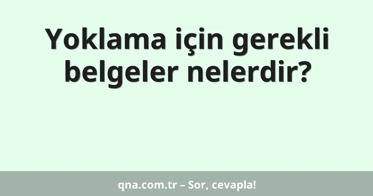 Yoklama için gerekli belgeler nelerdir?