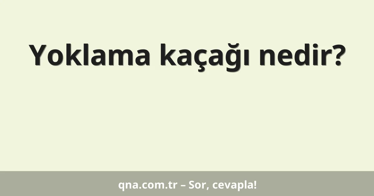 Yoklama kaçağı nedir?