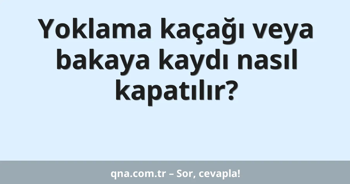 Yoklama kaçağı veya bakaya kaydı nasıl kapatılır?