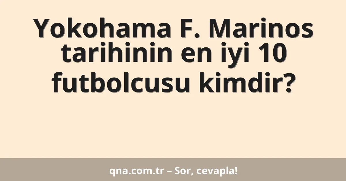 Yokohama F. Marinos tarihinin en iyi 10 futbolcusu kimdir?