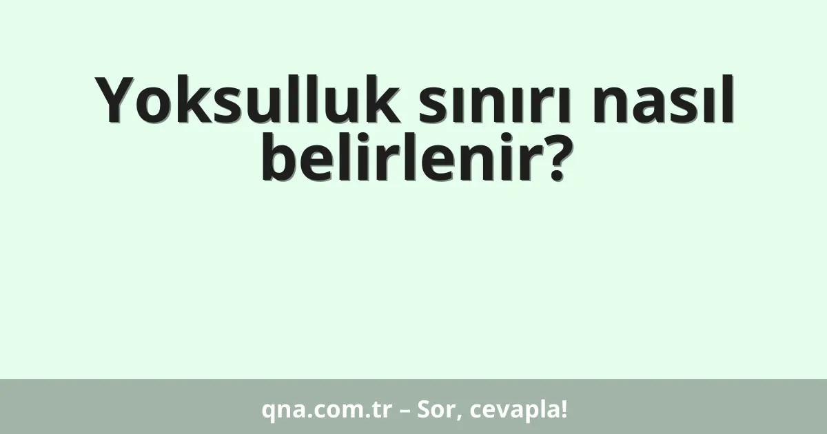 Yoksulluk sınırı nasıl belirlenir?