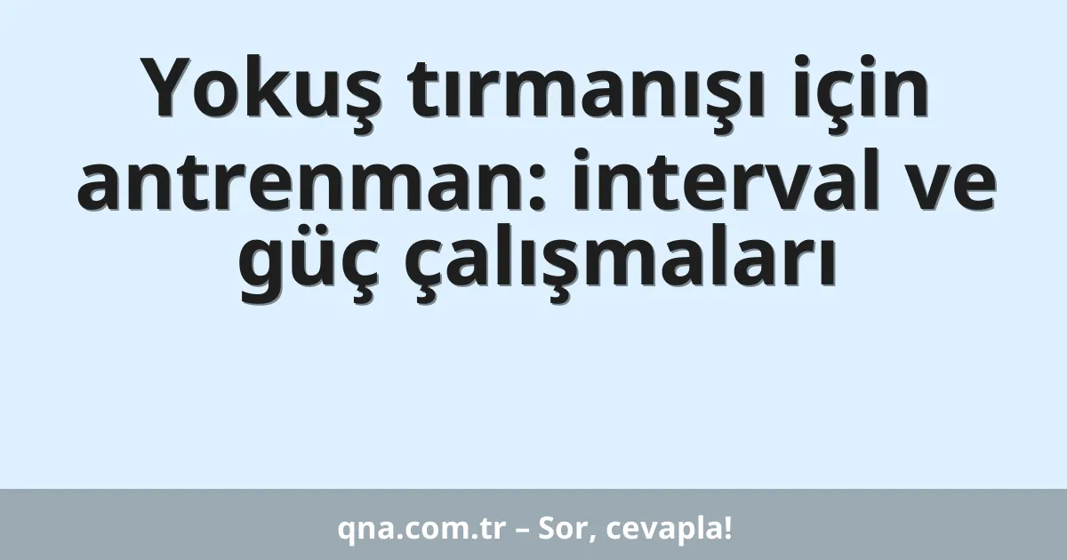 Yokuş tırmanışı için antrenman: interval ve güç çalışmaları