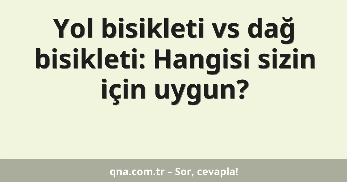 Yol bisikleti vs dağ bisikleti: Hangisi sizin için uygun?