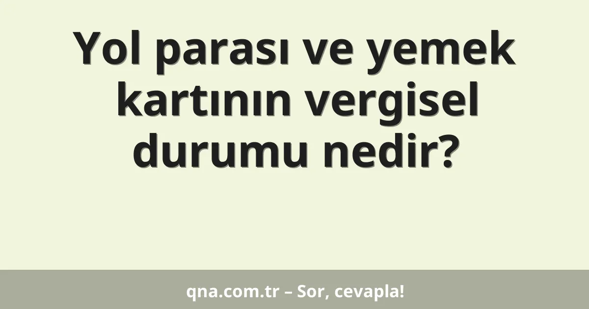 Yol parası ve yemek kartının vergisel durumu nedir?