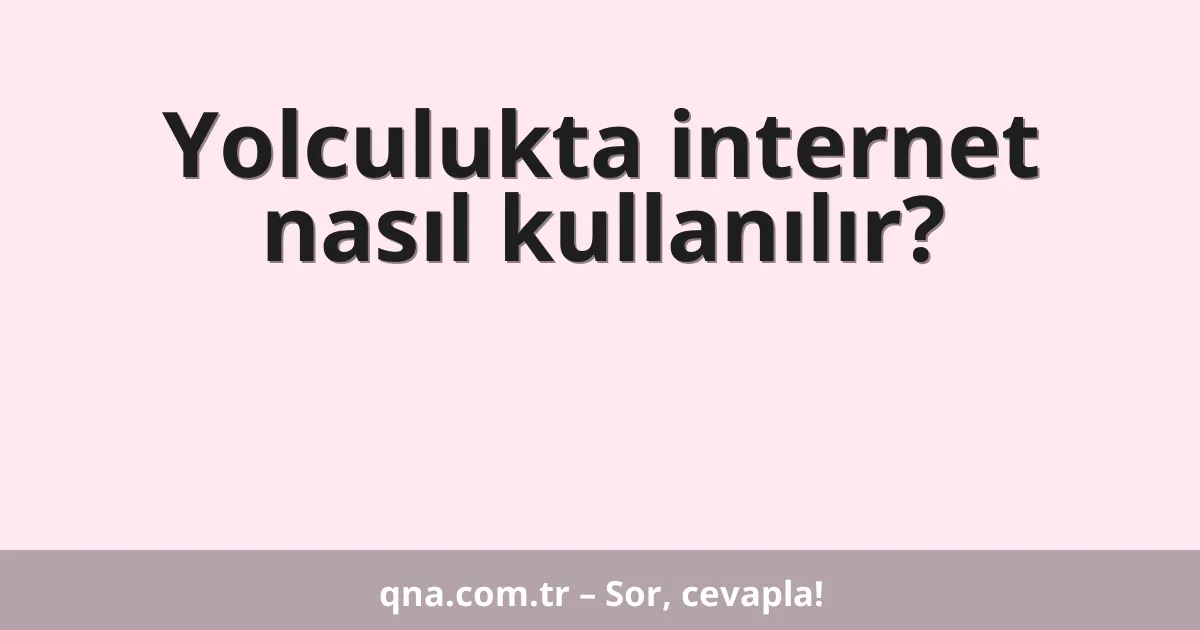 Yolculukta internet nasıl kullanılır?