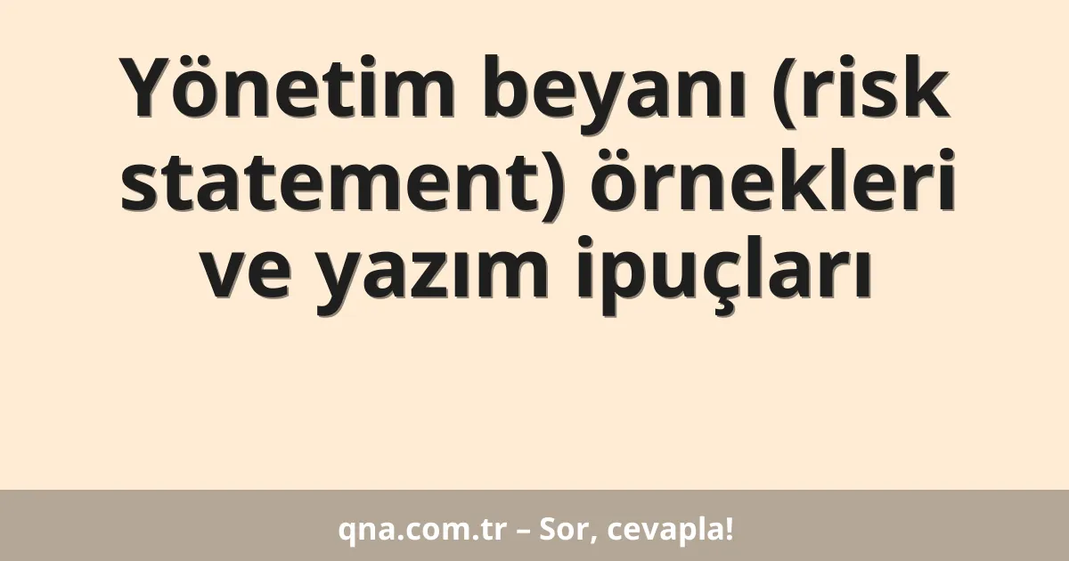 Yönetim beyanı (risk statement) örnekleri ve yazım ipuçları