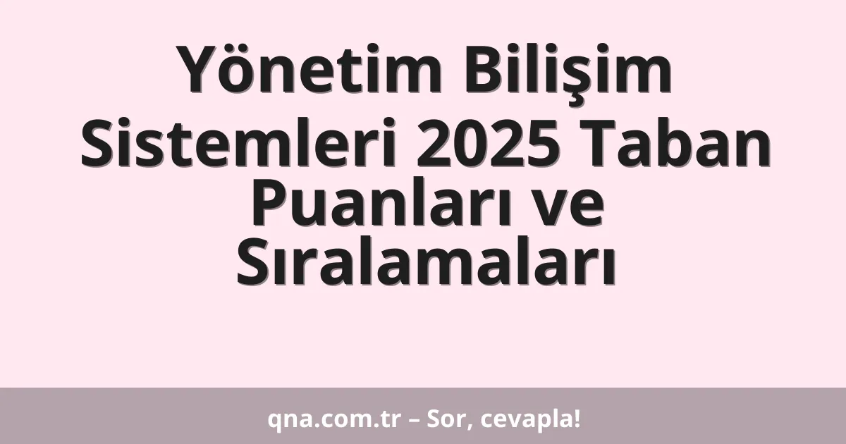 Yönetim Bilişim Sistemleri 2025 Taban Puanları ve Sıralamaları