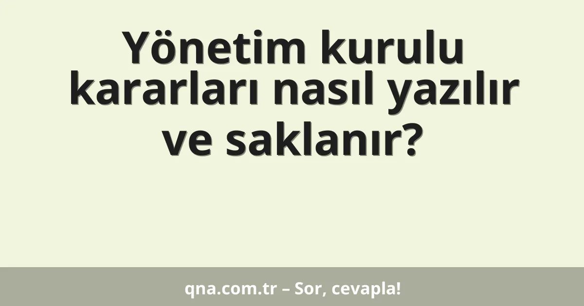 Yönetim kurulu kararları nasıl yazılır ve saklanır?
