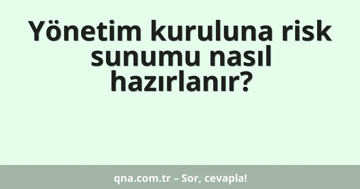 Yönetim kuruluna risk sunumu nasıl hazırlanır?