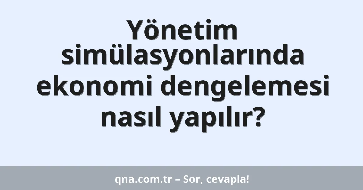 Yönetim simülasyonlarında ekonomi dengelemesi nasıl yapılır?