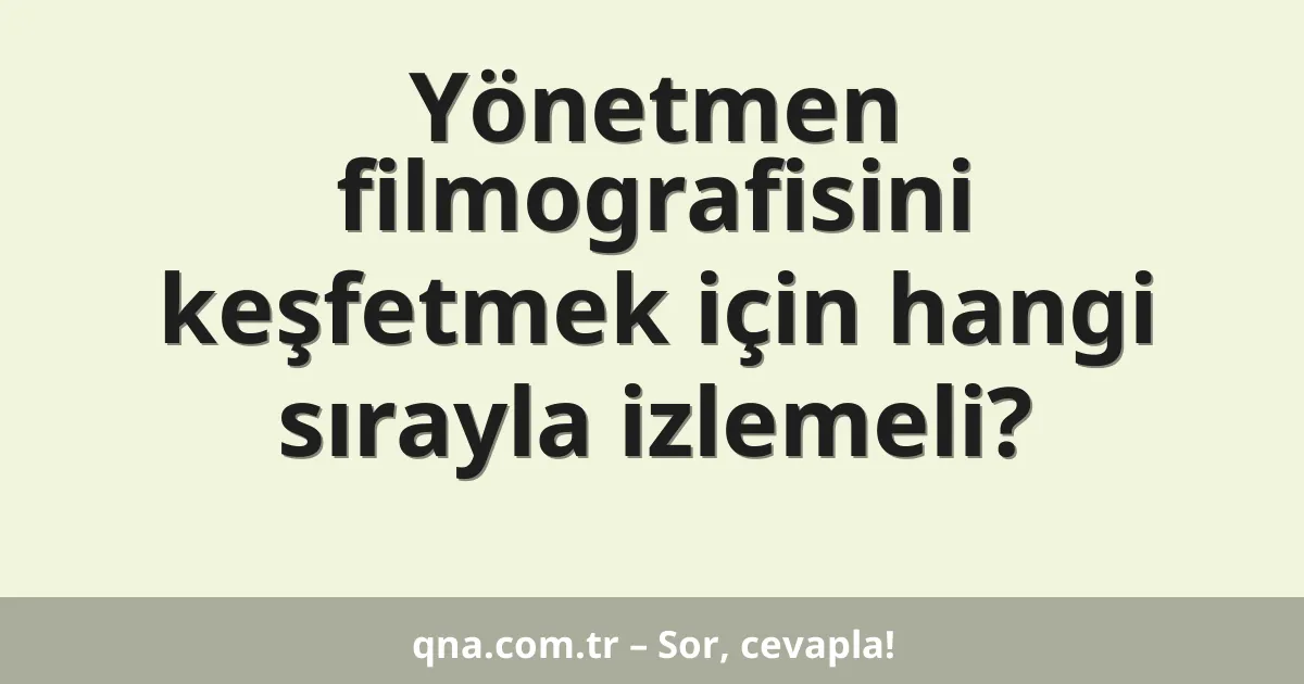 Yönetmen filmografisini keşfetmek için hangi sırayla izlemeli?