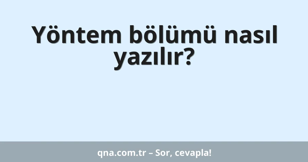 Yöntem bölümü nasıl yazılır?