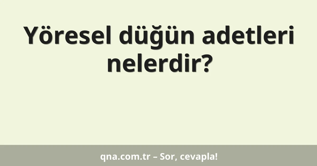 Yöresel düğün adetleri nelerdir?