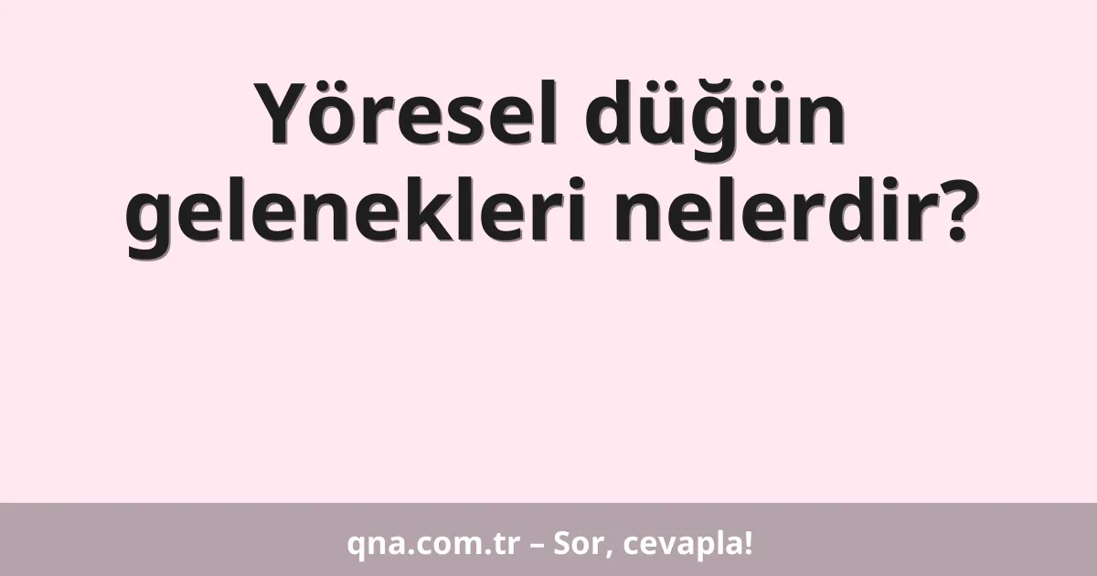 Yöresel düğün gelenekleri nelerdir?