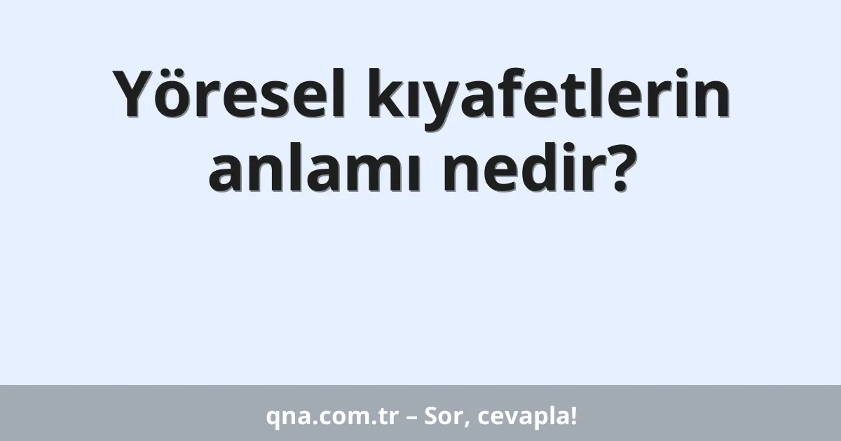 Yöresel kıyafetlerin anlamı nedir?