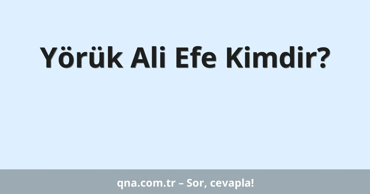 Yörük Ali Efe Kimdir?