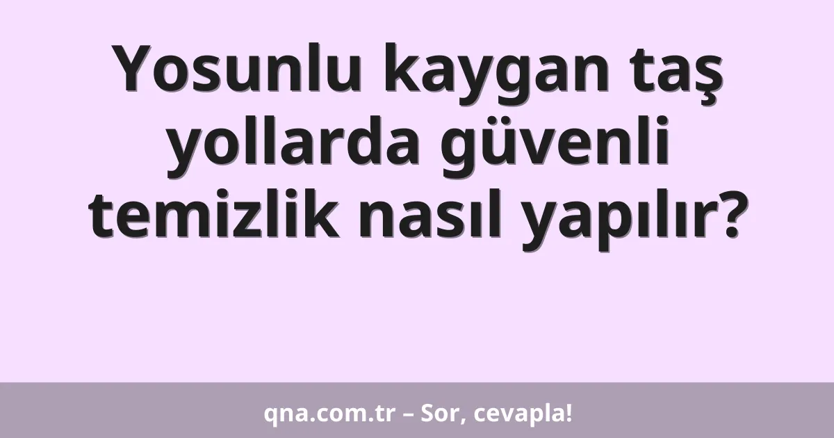 Yosunlu kaygan taş yollarda güvenli temizlik nasıl yapılır?