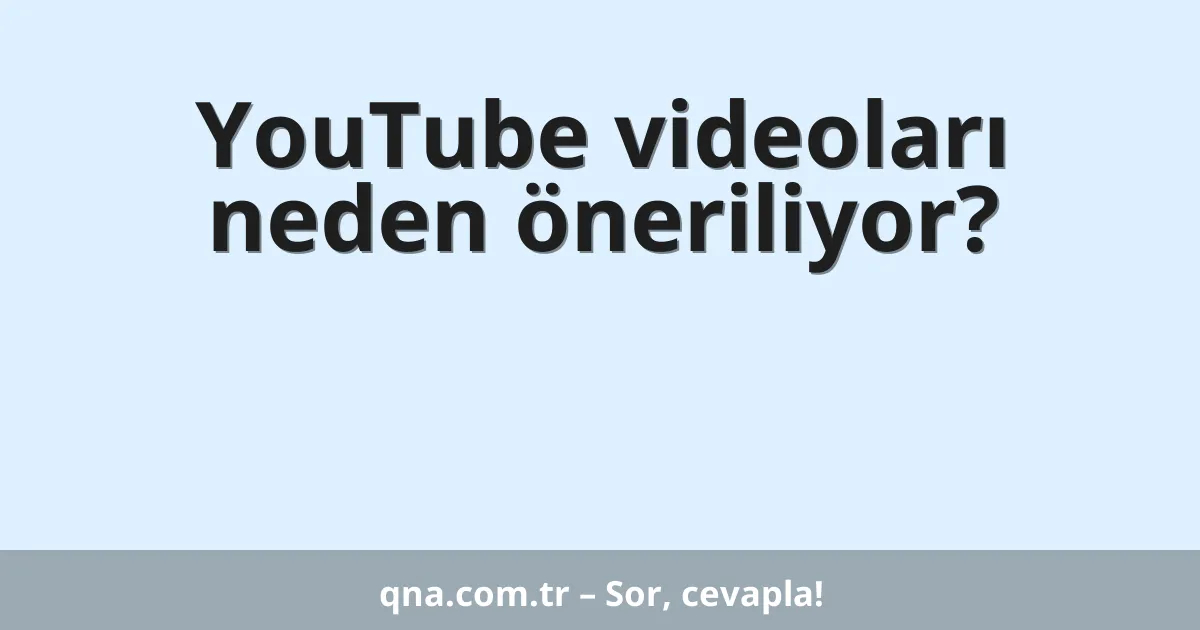 YouTube videoları neden öneriliyor?