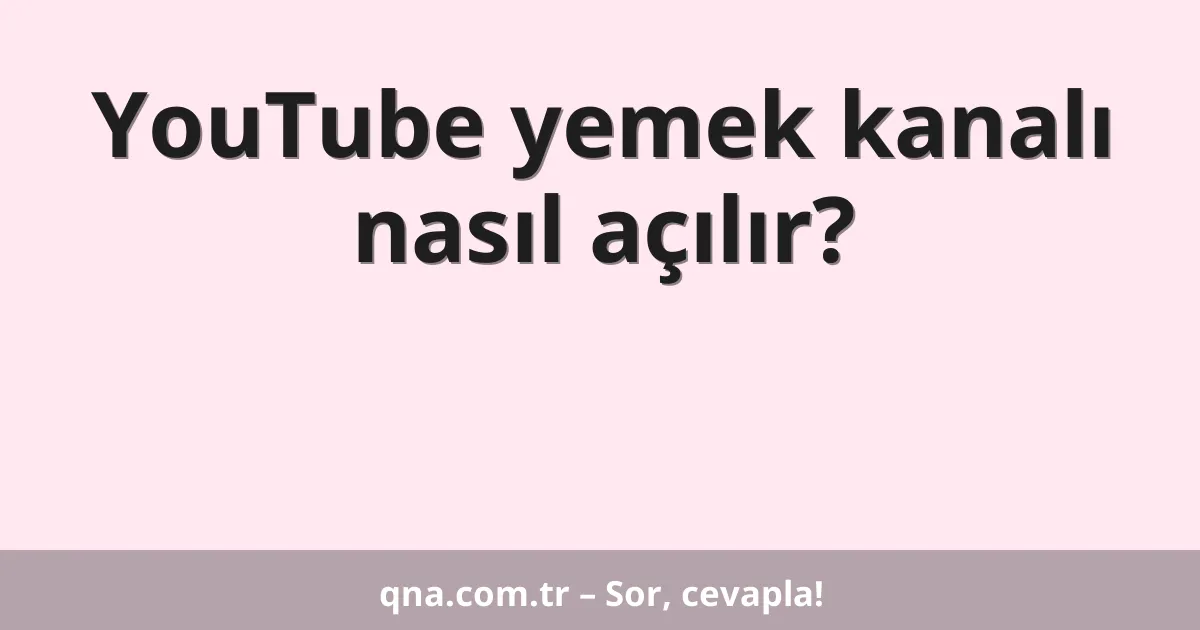 YouTube yemek kanalı nasıl açılır?