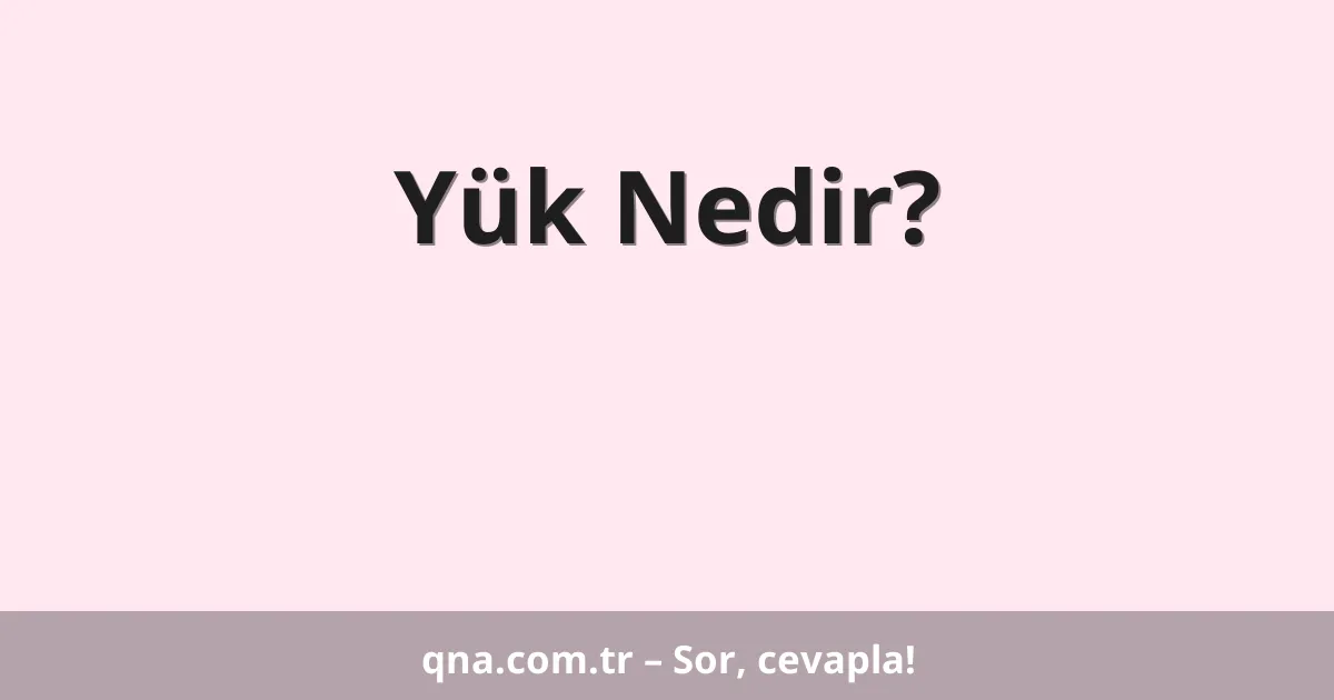 Yük Nedir?