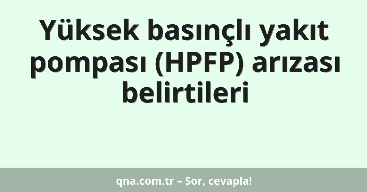 Yüksek basınçlı yakıt pompası (HPFP) arızası belirtileri