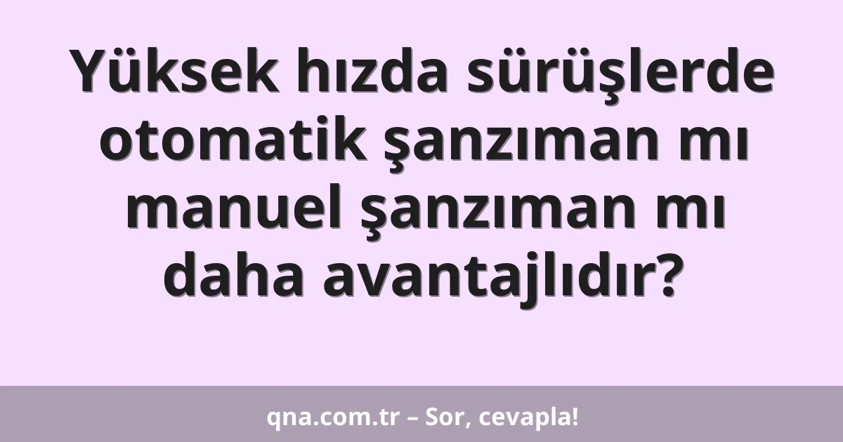 Yüksek hızda sürüşlerde otomatik şanzıman mı manuel şanzıman mı daha avantajlıdır?