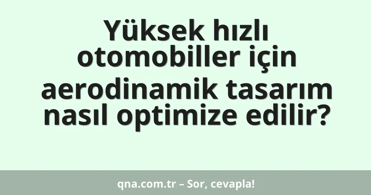 Yüksek hızlı otomobiller için aerodinamik tasarım nasıl optimize edilir?