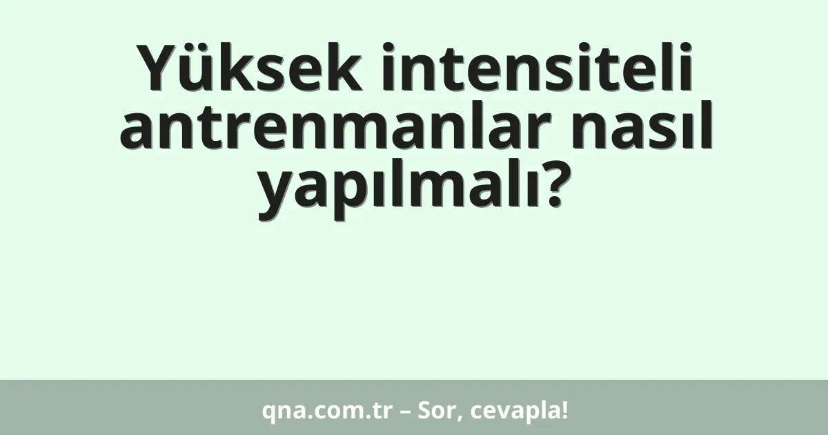 Yüksek intensiteli antrenmanlar nasıl yapılmalı?