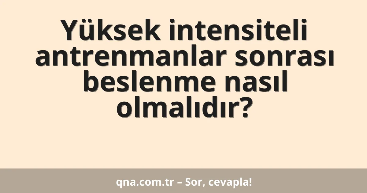 Yüksek intensiteli antrenmanlar sonrası beslenme nasıl olmalıdır?