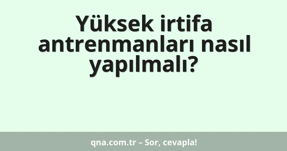Yüksek irtifa antrenmanları nasıl yapılmalı?