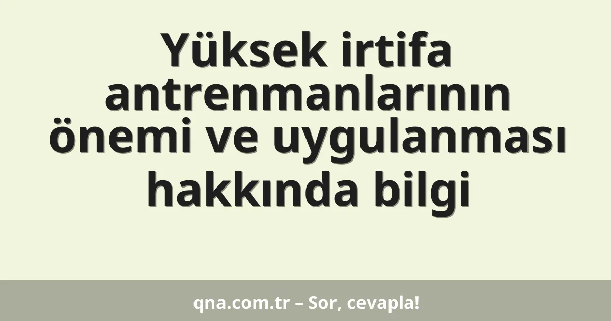 Yüksek irtifa antrenmanlarının önemi ve uygulanması hakkında bilgi