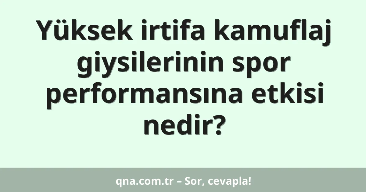 Yüksek irtifa kamuflaj giysilerinin spor performansına etkisi nedir?
