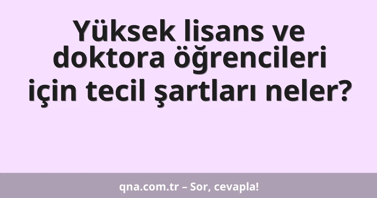 Yüksek lisans ve doktora öğrencileri için tecil şartları neler?