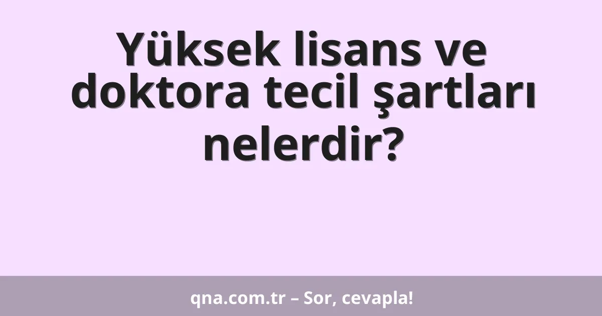 Yüksek lisans ve doktora tecil şartları nelerdir?