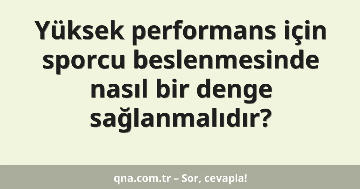 Yüksek performans için sporcu beslenmesinde nasıl bir denge sağlanmalıdır?